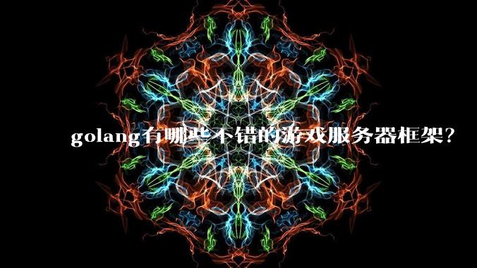 golang有哪些不错的游戏服务器框架？