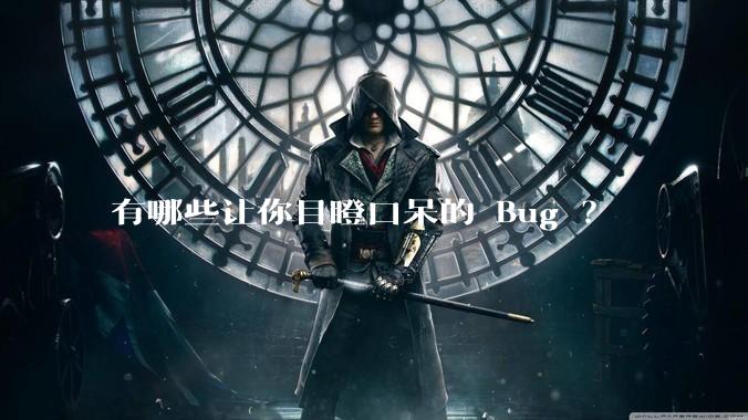 有哪些让你目瞪口呆的 Bug ？