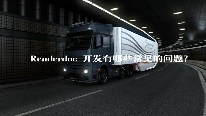 Renderdoc 开发有哪些常见的问题？