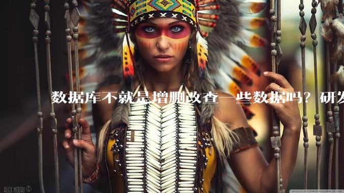 数据库不就是增删改查一些数据吗？研发一个数据库到底难在哪了？