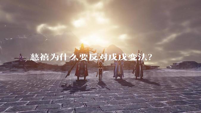 慈禧为什么要反对戊戌变法？