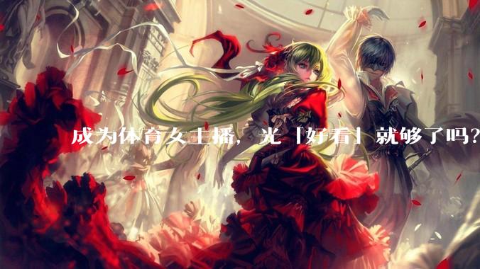 成为体育女主播，光「好看」就够了吗？