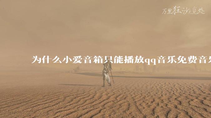 为什么小爱音箱只能播放qq音乐免费音乐?