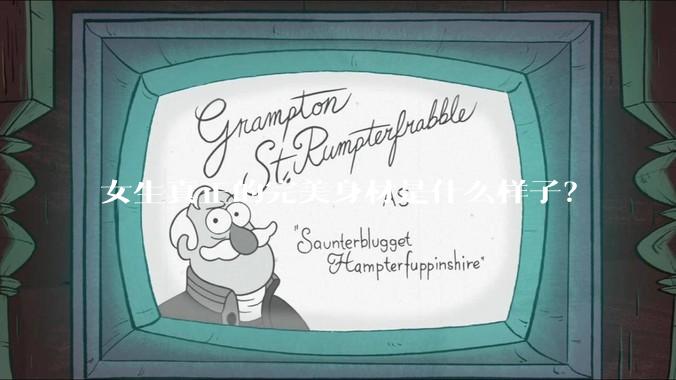 女生真正的完美身材是什么样子？