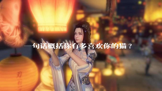 一句话概括你有多喜欢你的猫?