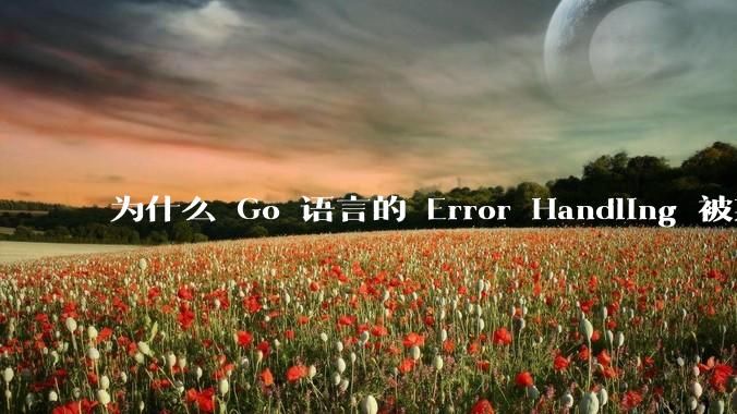 为什么 Go 语言的 Error Handling 被某些人认为是一个败笔？